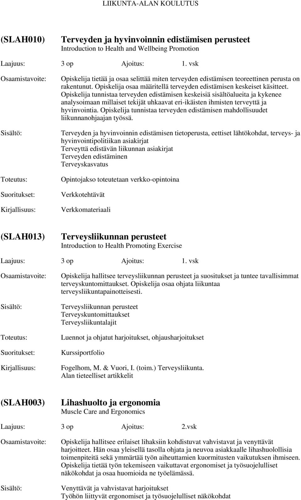 Opiskelija tunnistaa terveyden edistämisen keskeisiä sisältöalueita ja kykenee analysoimaan millaiset tekijät uhkaavat eri-ikäisten ihmisten terveyttä ja hyvinvointia.