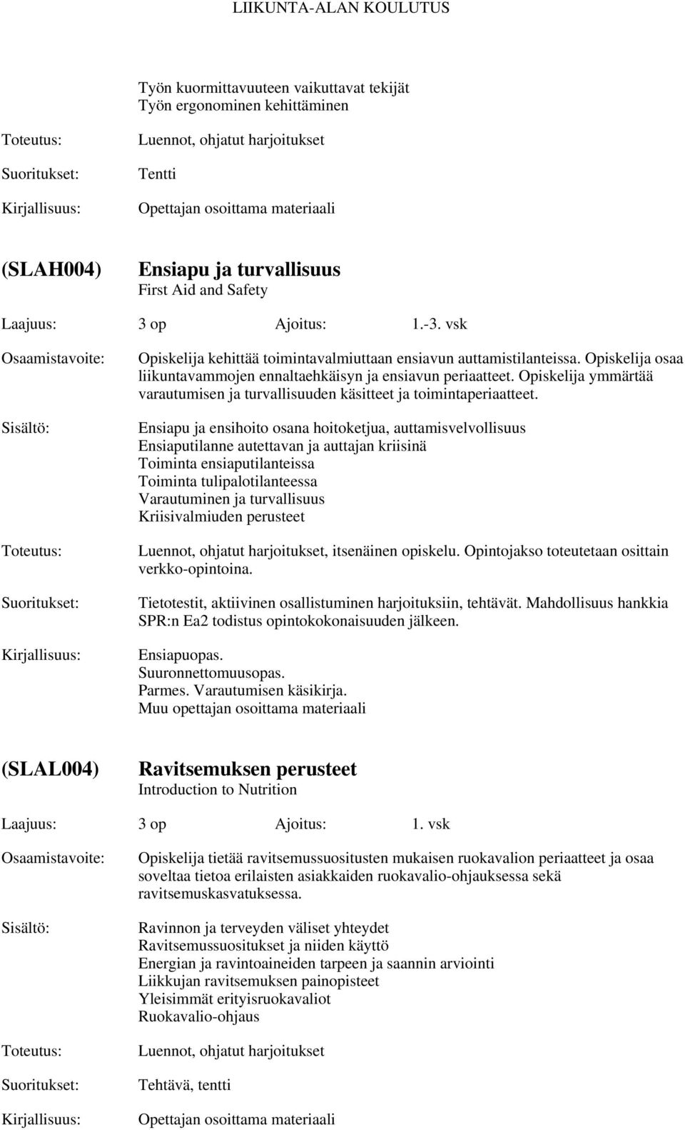 Opiskelija ymmärtää varautumisen ja turvallisuuden käsitteet ja toimintaperiaatteet.