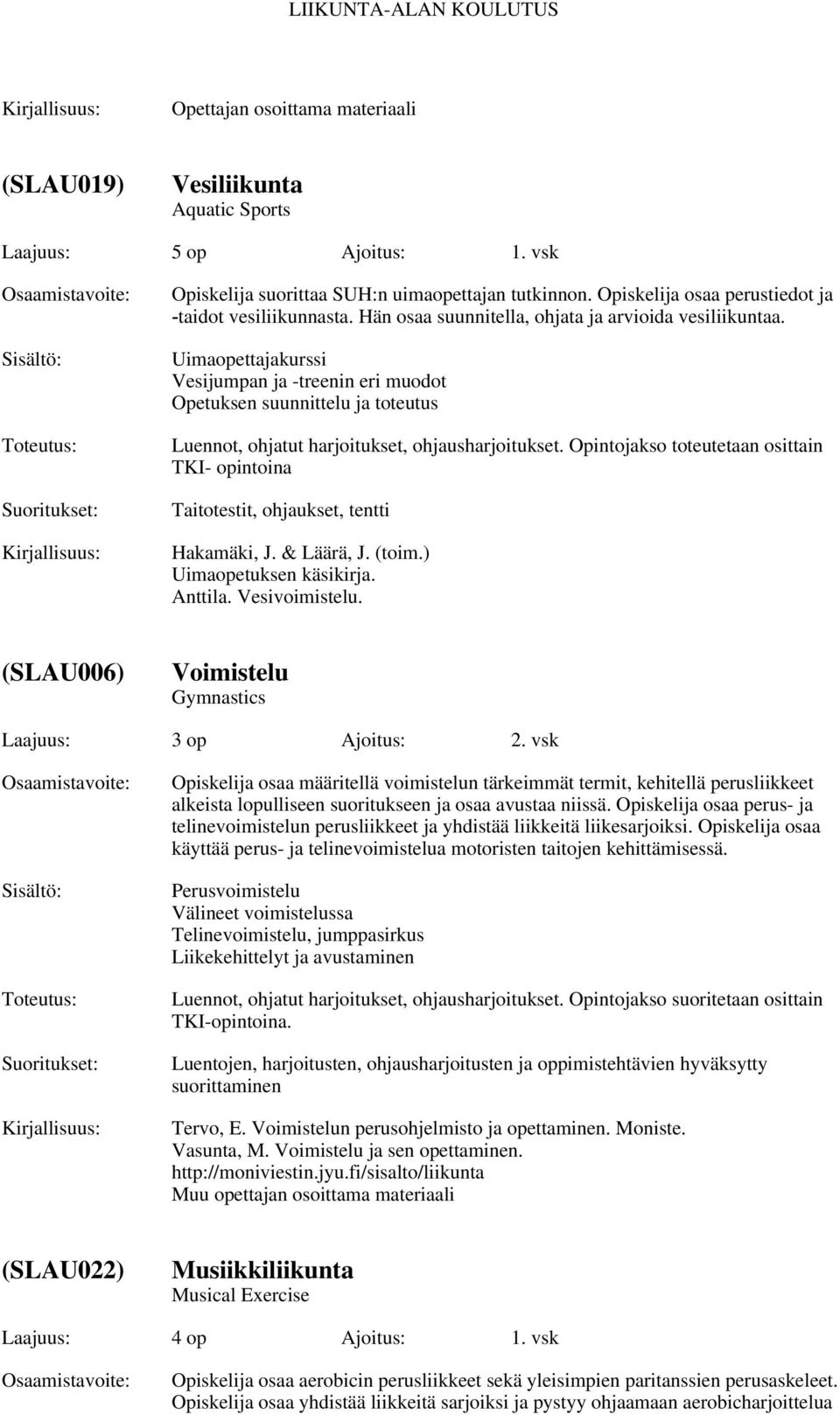 Opintojakso toteutetaan osittain TKI- opintoina Taitotestit, ohjaukset, tentti Hakamäki, J. & Läärä, J. (toim.) Uimaopetuksen käsikirja. Anttila. Vesivoimistelu.