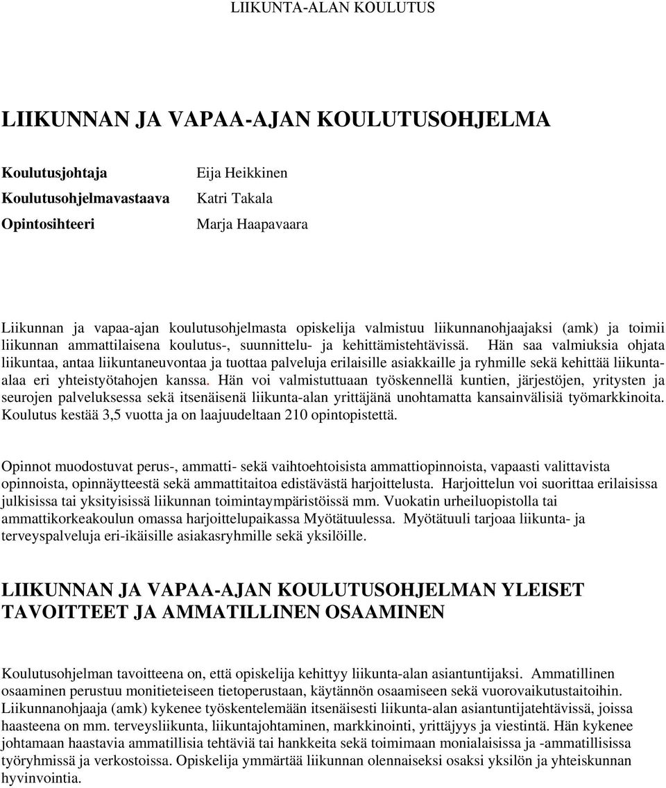 Hän saa valmiuksia ohjata liikuntaa, antaa liikuntaneuvontaa ja tuottaa palveluja erilaisille asiakkaille ja ryhmille sekä kehittää liikuntaalaa eri yhteistyötahojen kanssa.