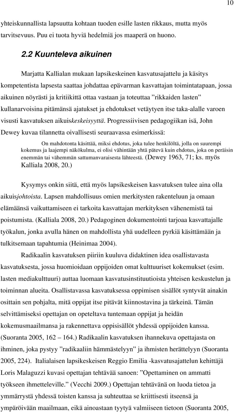 kritiikittä ottaa vastaan ja toteuttaa rikkaiden lasten kullanarvoisina pitämänsä ajatukset ja ehdotukset vetäytyen itse taka-alalle varoen visusti kasvatuksen aikuiskeskeisyyttä.