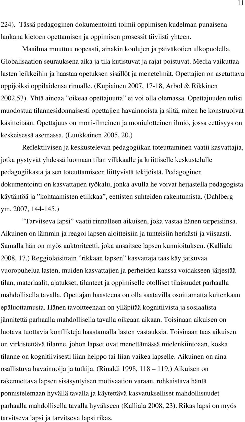 Media vaikuttaa lasten leikkeihin ja haastaa opetuksen sisällöt ja menetelmät. Opettajien on asetuttava oppijoiksi oppilaidensa rinnalle. (Kupiainen 2007, 17-18, Arbol & Rikkinen 2002,53).