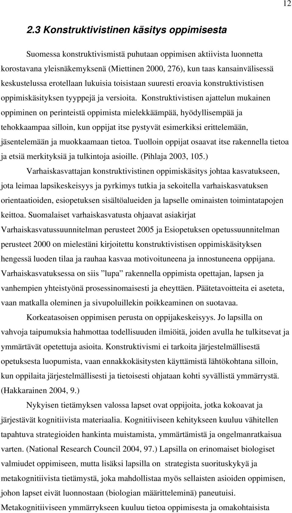 Konstruktivistisen ajattelun mukainen oppiminen on perinteistä oppimista mielekkäämpää, hyödyllisempää ja tehokkaampaa silloin, kun oppijat itse pystyvät esimerkiksi erittelemään, jäsentelemään ja
