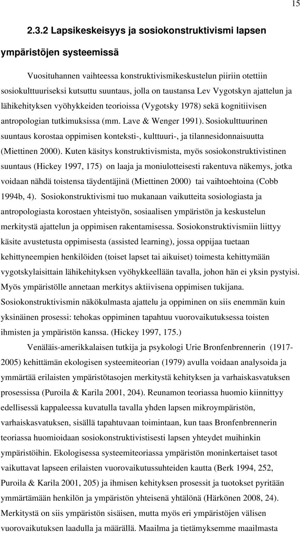 taustansa Lev Vygotskyn ajattelun ja lähikehityksen vyöhykkeiden teorioissa (Vygotsky 1978) sekä kognitiivisen antropologian tutkimuksissa (mm. Lave & Wenger 1991).