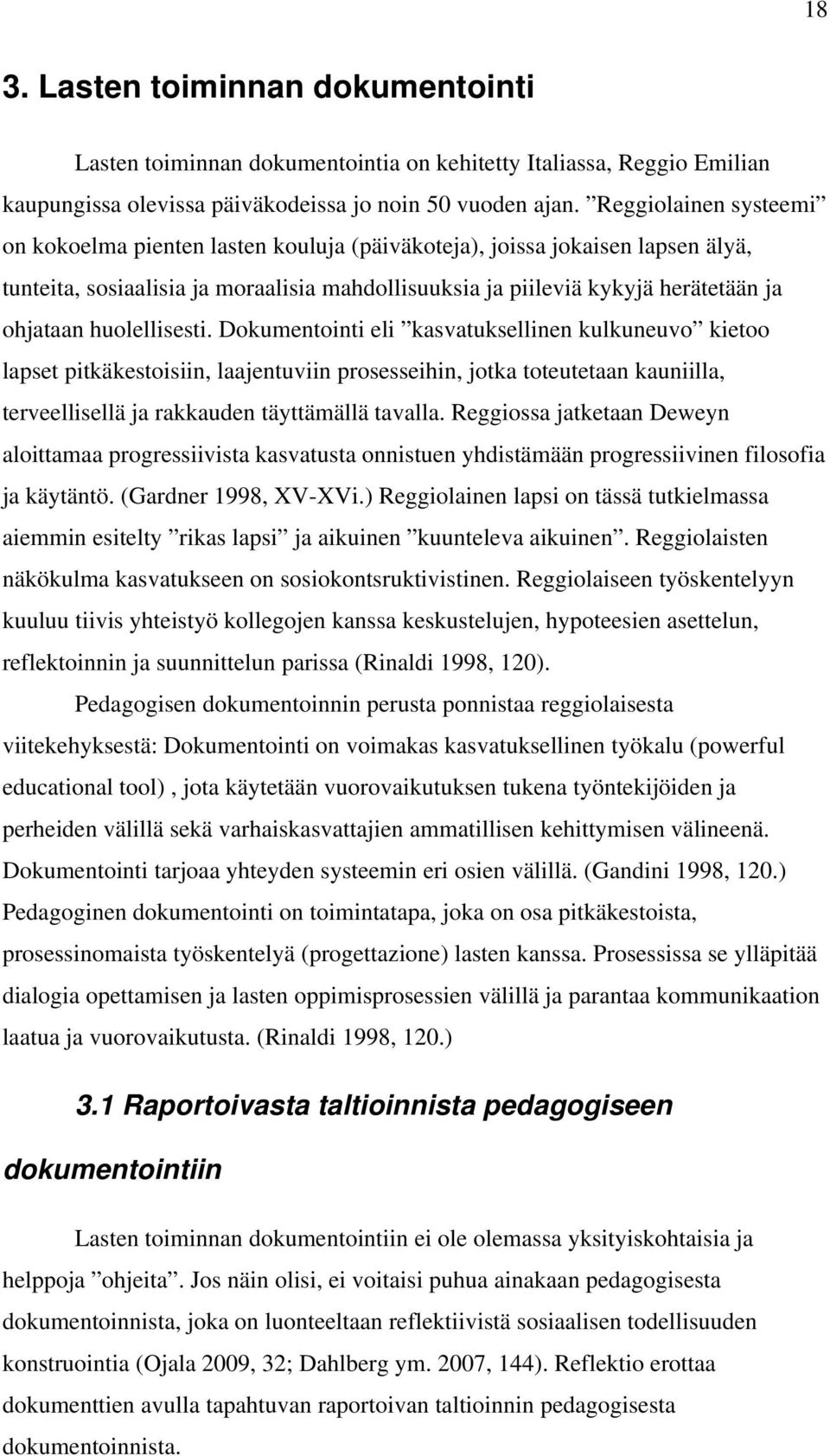 huolellisesti. Dokumentointi eli kasvatuksellinen kulkuneuvo kietoo lapset pitkäkestoisiin, laajentuviin prosesseihin, jotka toteutetaan kauniilla, terveellisellä ja rakkauden täyttämällä tavalla.