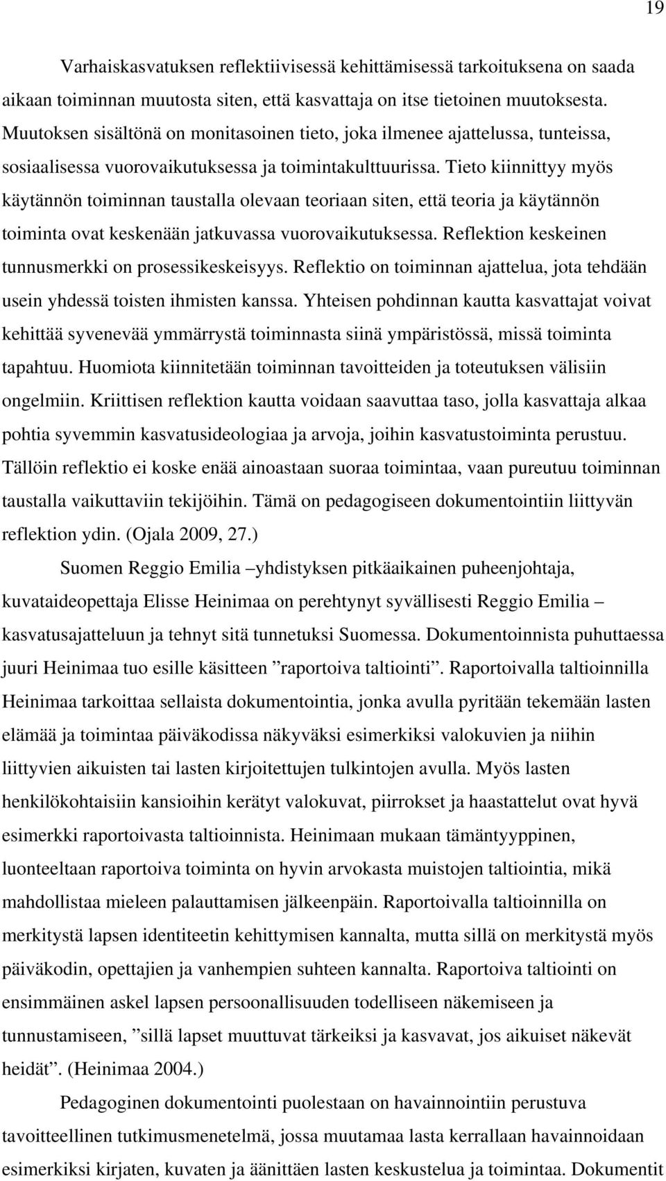 Tieto kiinnittyy myös käytännön toiminnan taustalla olevaan teoriaan siten, että teoria ja käytännön toiminta ovat keskenään jatkuvassa vuorovaikutuksessa.