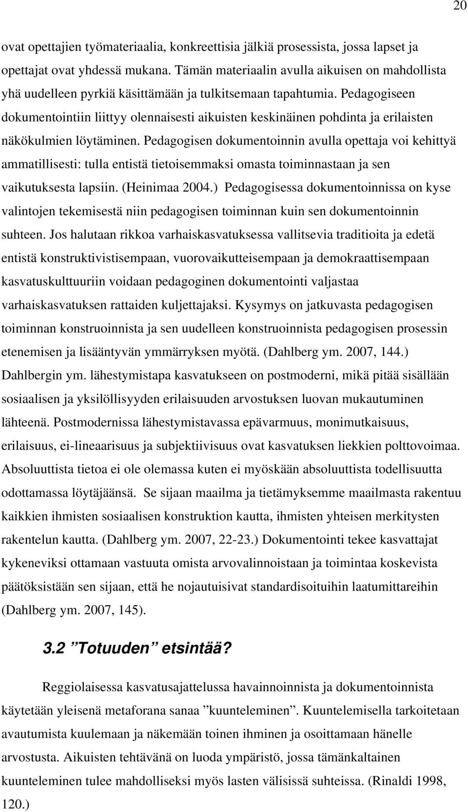 Pedagogiseen dokumentointiin liittyy olennaisesti aikuisten keskinäinen pohdinta ja erilaisten näkökulmien löytäminen.