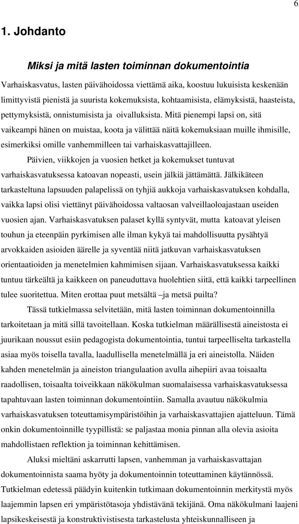 Mitä pienempi lapsi on, sitä vaikeampi hänen on muistaa, koota ja välittää näitä kokemuksiaan muille ihmisille, esimerkiksi omille vanhemmilleen tai varhaiskasvattajilleen.