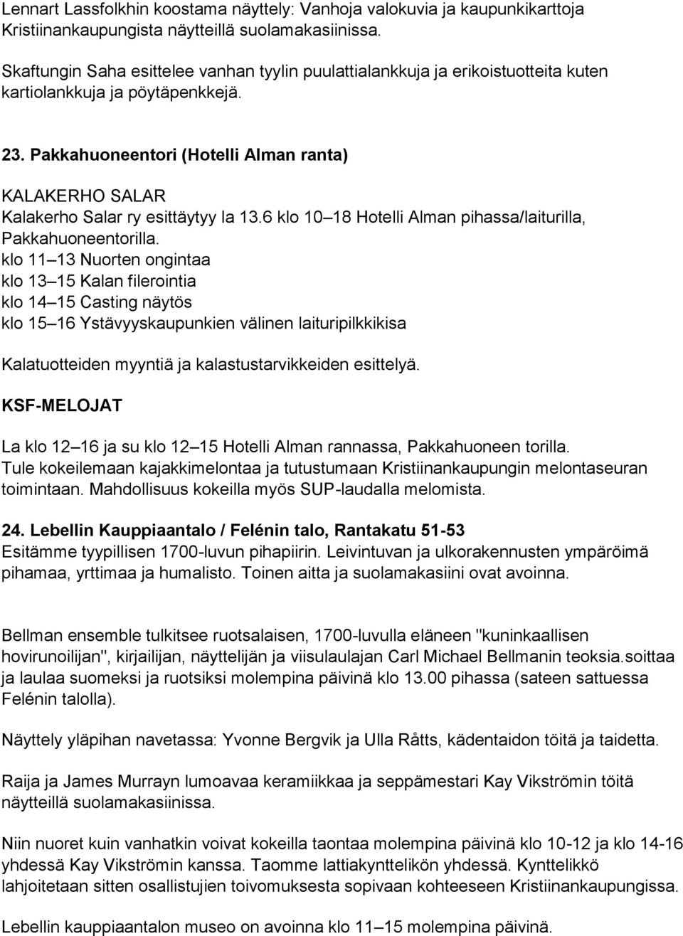 Pakkahuoneentori (Hotelli Alman ranta) KALAKERHO SALAR Kalakerho Salar ry esittäytyy la 13.6 klo 10 18 Hotelli Alman pihassa/laiturilla, Pakkahuoneentorilla.