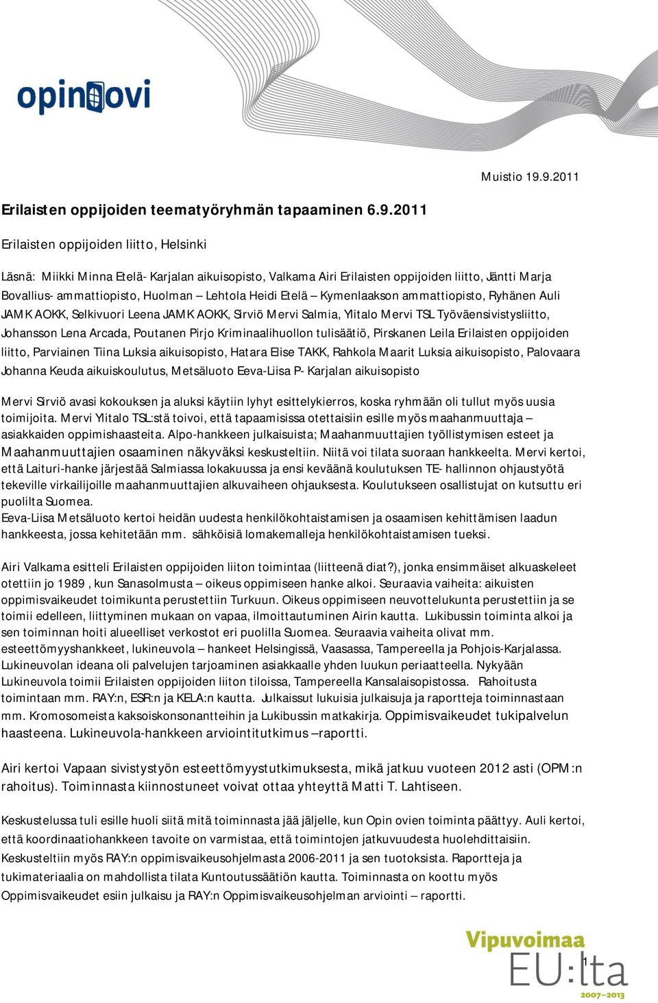 Jäntti Marja Bovallius- ammattiopisto, Huolman Lehtola Heidi Etelä Kymenlaakson ammattiopisto, Ryhänen Auli JAMK AOKK, Selkivuori Leena JAMK AOKK, Sirviö Mervi Salmia, Ylitalo Mervi TSL