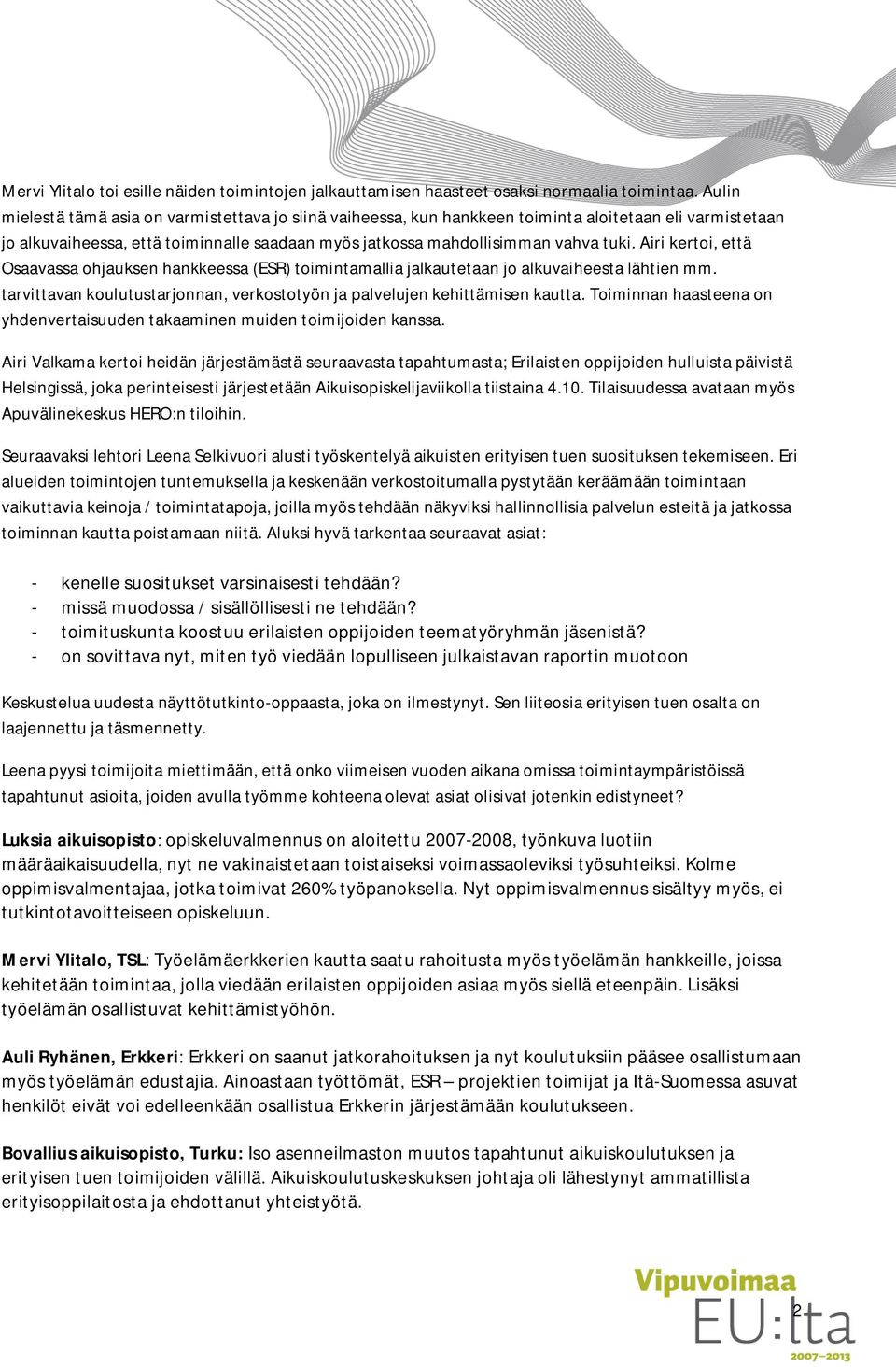 Airi kertoi, että Osaavassa ohjauksen hankkeessa (ESR) toimintamallia jalkautetaan jo alkuvaiheesta lähtien mm. tarvittavan koulutustarjonnan, verkostotyön ja palvelujen kehittämisen kautta.