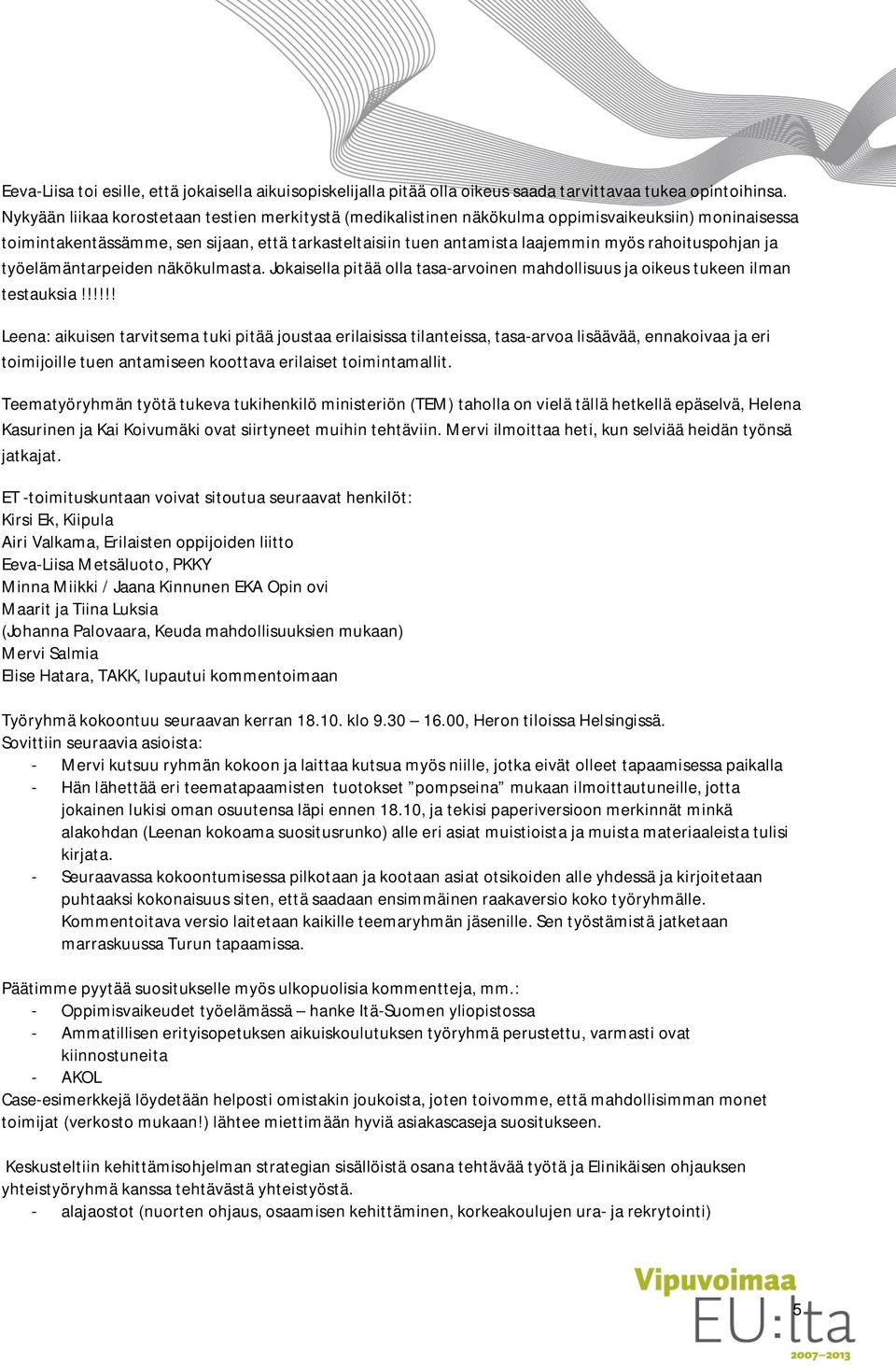 rahoituspohjan ja työelämäntarpeiden näkökulmasta. Jokaisella pitää olla tasa-arvoinen mahdollisuus ja oikeus tukeen ilman testauksia!
