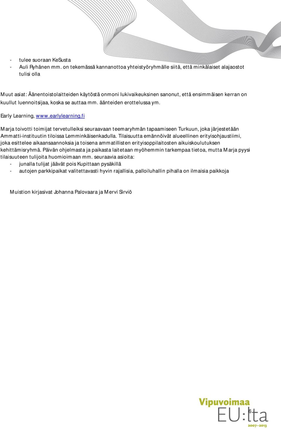 kuullut luennoitsijaa, koska se auttaa mm. äänteiden erottelussa ym. Early Learning, www.earlylearning.