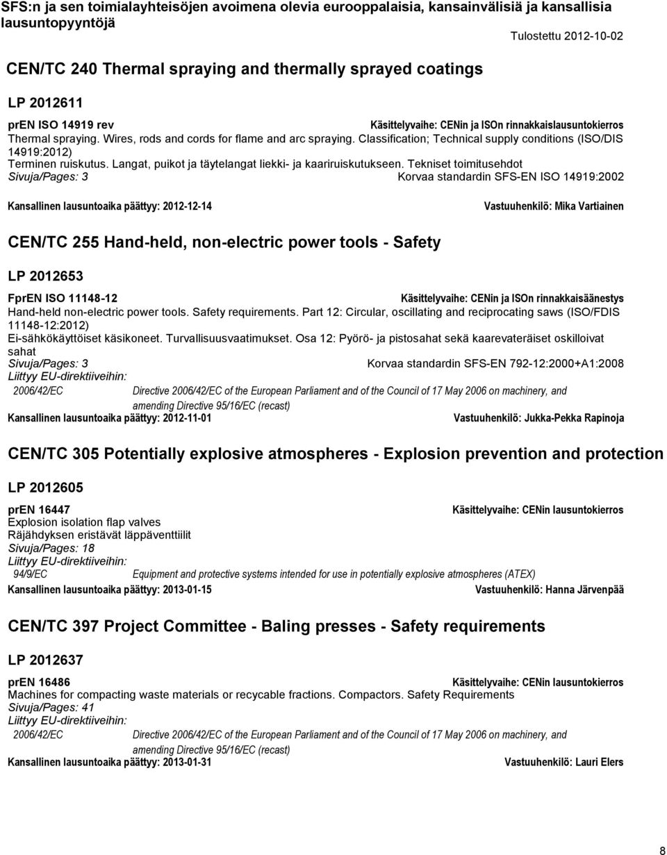 Tekniset toimitusehdot Korvaa standardin SFS-EN ISO 14919:2002 Kansallinen lausuntoaika päättyy: 2012-12-14 Vastuuhenkilö: Mika Vartiainen CEN/TC 255 Hand-held, non-electric power tools - Safety LP