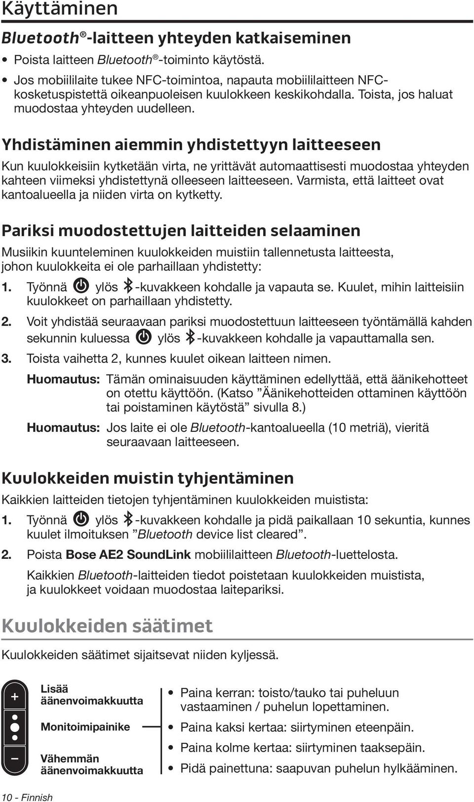 Yhdistäminen aiemmin yhdistettyyn laitteeseen Kun kuulokkeisiin kytketään virta, ne yrittävät automaattisesti muodostaa yhteyden kahteen viimeksi yhdistettynä olleeseen laitteeseen.