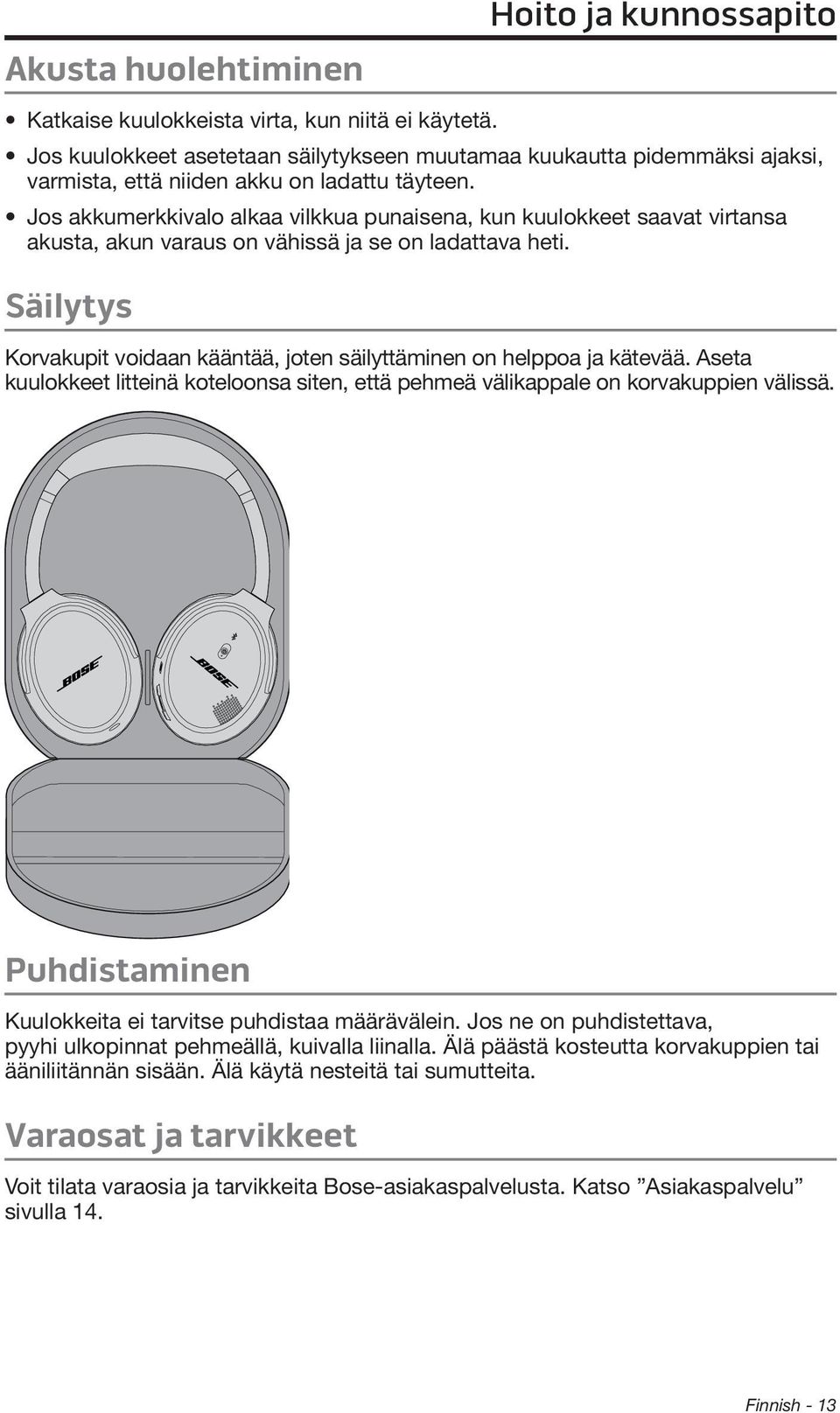 Jos akkumerkkivalo alkaa vilkkua punaisena, kun kuulokkeet saavat virtansa akusta, akun varaus on vähissä ja se on ladattava heti.