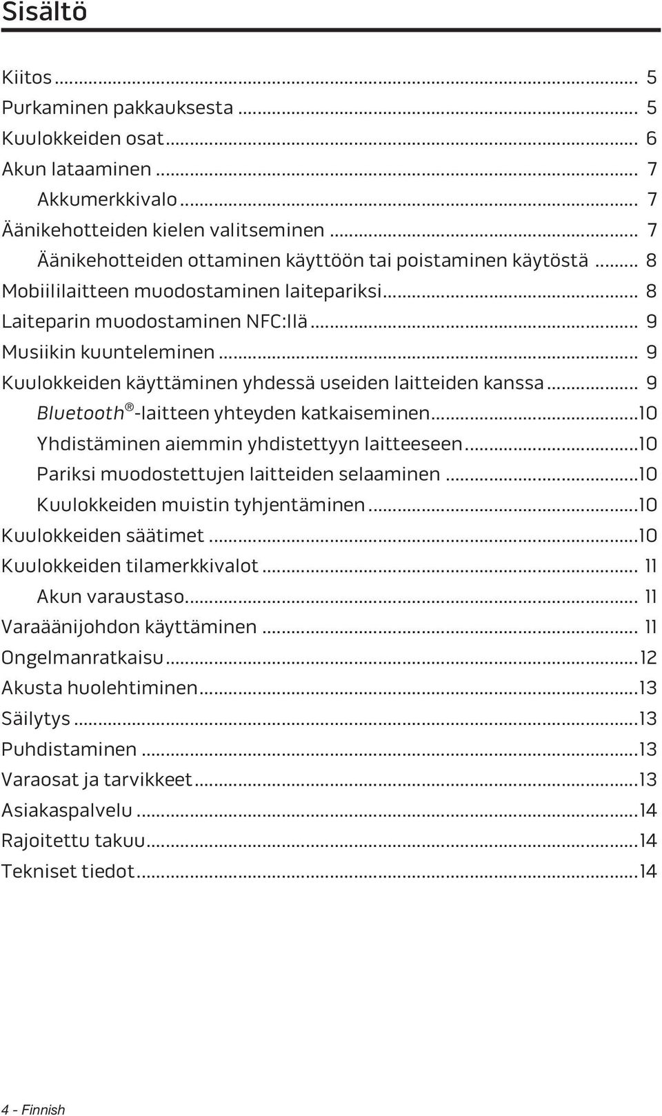 .. 9 Kuulokkeiden käyttäminen yhdessä useiden laitteiden kanssa... 9 Bluetooth -laitteen yhteyden katkaiseminen...10 Yhdistäminen aiemmin yhdistettyyn laitteeseen.