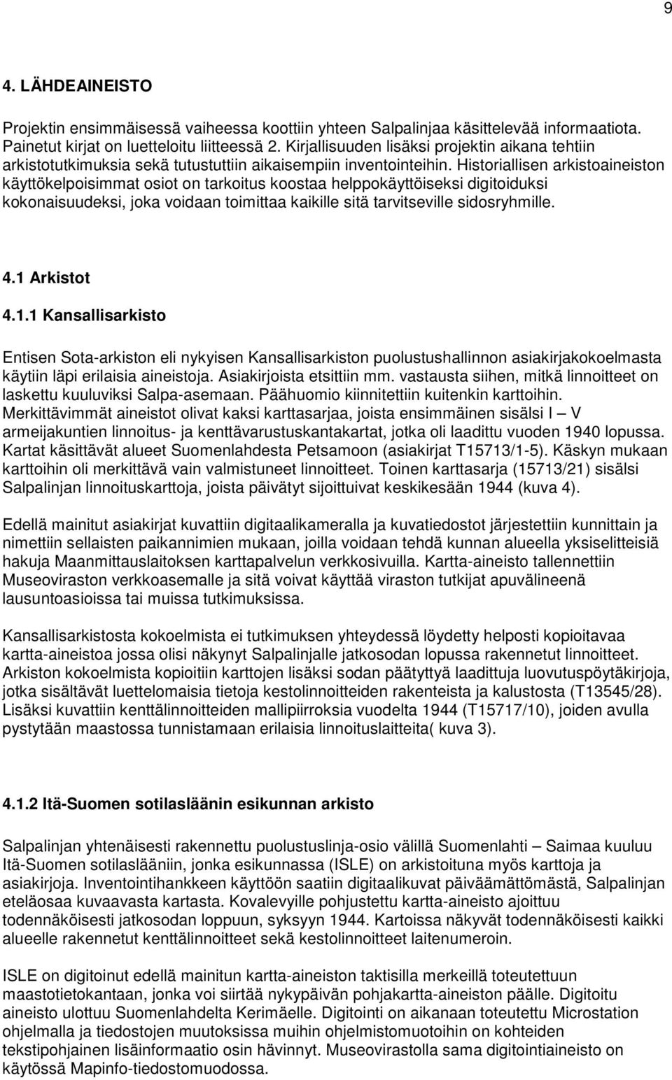 Historiallisen arkistoaineiston käyttökelpoisimmat osiot on tarkoitus koostaa helppokäyttöiseksi digitoiduksi kokonaisuudeksi, joka voidaan toimittaa kaikille sitä tarvitseville sidosryhmille. 4.