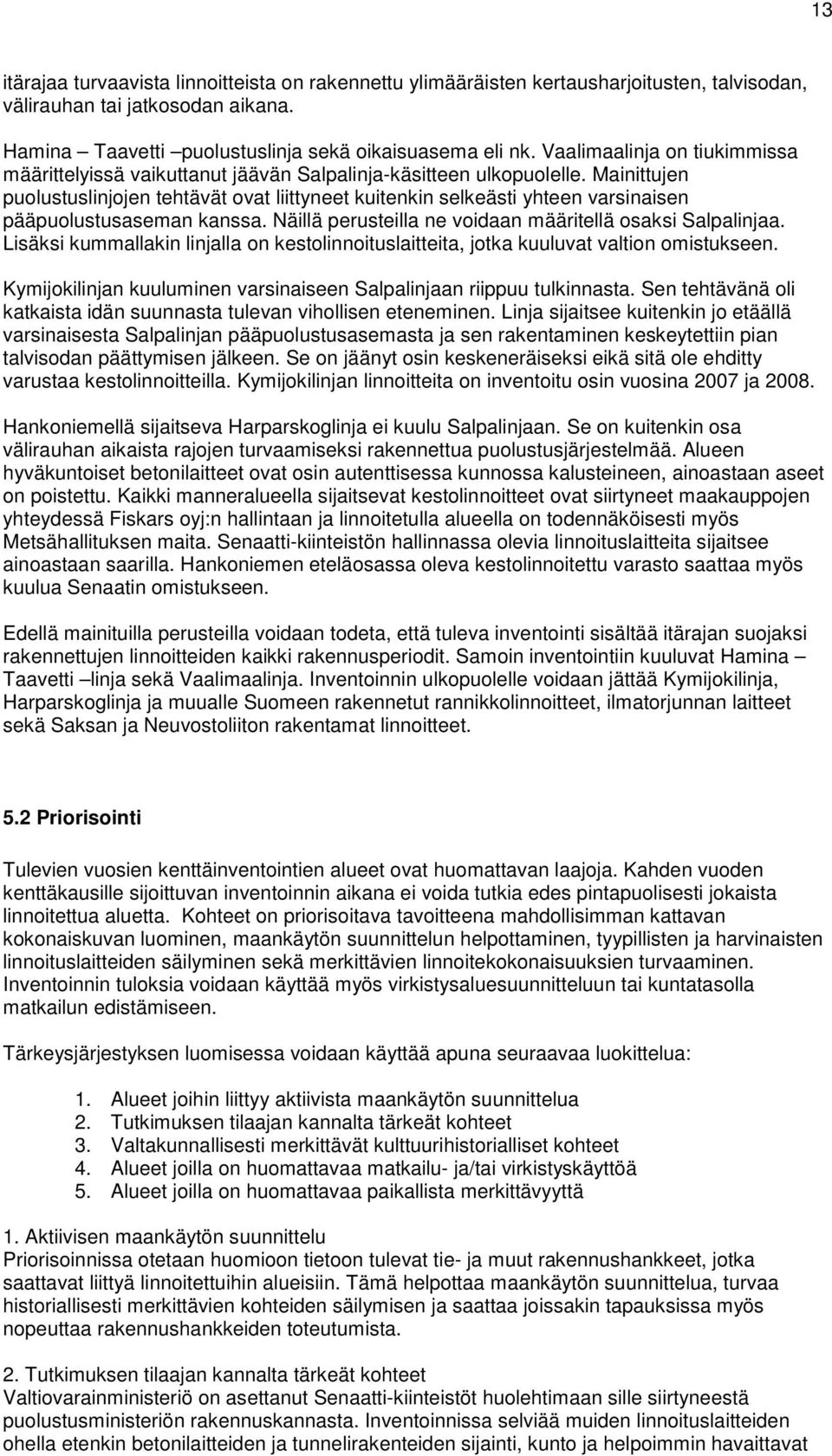 Mainittujen puolustuslinjojen tehtävät ovat liittyneet kuitenkin selkeästi yhteen varsinaisen pääpuolustusaseman kanssa. Näillä perusteilla ne voidaan määritellä osaksi Salpalinjaa.