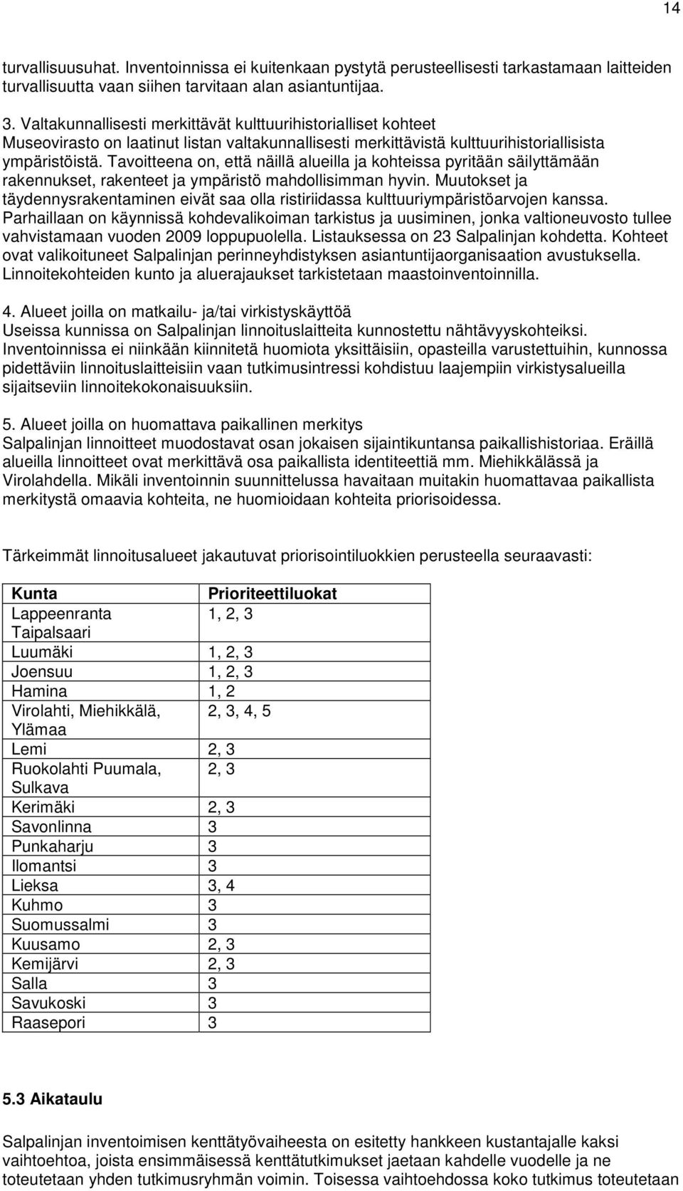 Tavoitteena on, että näillä alueilla ja kohteissa pyritään säilyttämään rakennukset, rakenteet ja ympäristö mahdollisimman hyvin.