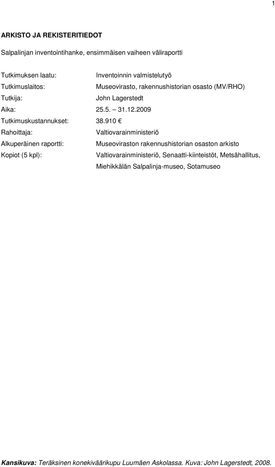 910 Rahoittaja: Valtiovarainministeriö Alkuperäinen raportti: Museoviraston rakennushistorian osaston arkisto Kopiot (5 kpl):