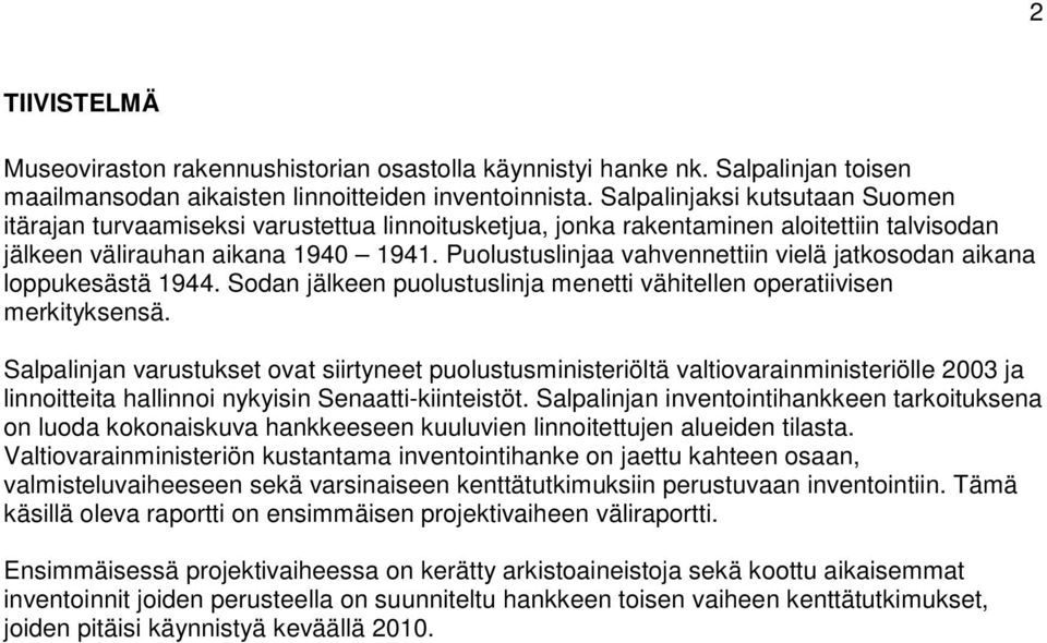 Puolustuslinjaa vahvennettiin vielä jatkosodan aikana loppukesästä 1944. Sodan jälkeen puolustuslinja menetti vähitellen operatiivisen merkityksensä.