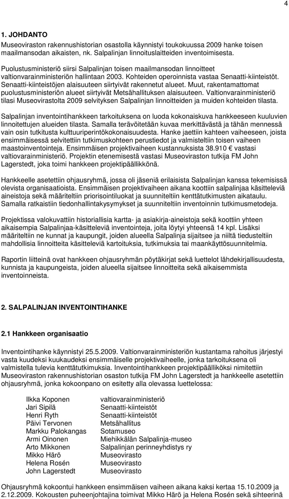 Senaatti-kiinteistöjen alaisuuteen siirtyivät rakennetut alueet. Muut, rakentamattomat puolustusministeriön alueet siirtyivät Metsähallituksen alaisuuteen.