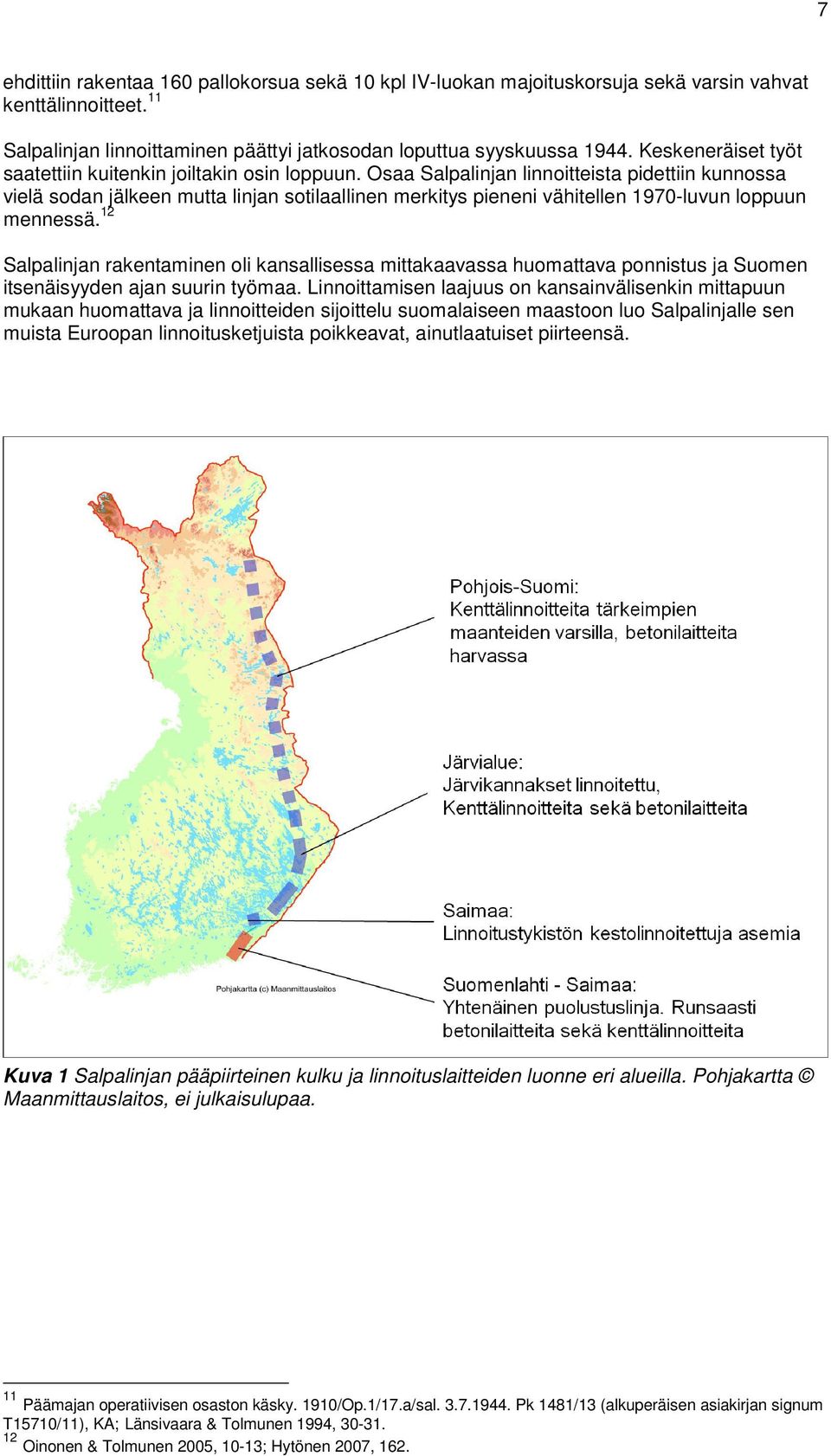 Osaa Salpalinjan linnoitteista pidettiin kunnossa vielä sodan jälkeen mutta linjan sotilaallinen merkitys pieneni vähitellen 1970-luvun loppuun mennessä.