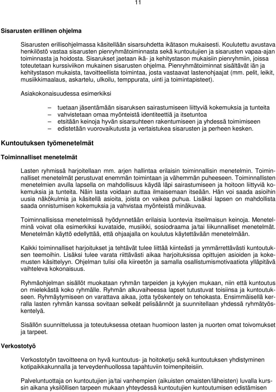 Sisarukset jaetaan ikä- ja kehitystason mukaisiin pienryhmiin, joissa toteutetaan kurssiviikon mukainen sisarusten ohjelma.