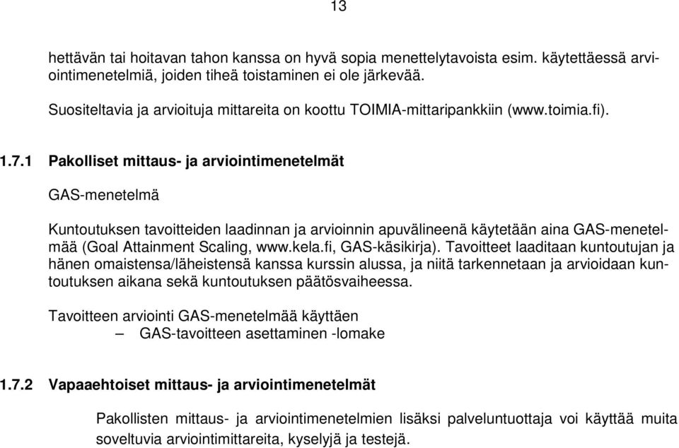 1 Pakolliset mittaus- ja arviointimenetelmät GAS-menetelmä Kuntoutuksen tavoitteiden laadinnan ja arvioinnin apuvälineenä käytetään aina GAS-menetelmää (Goal Attainment Scaling, www.kela.