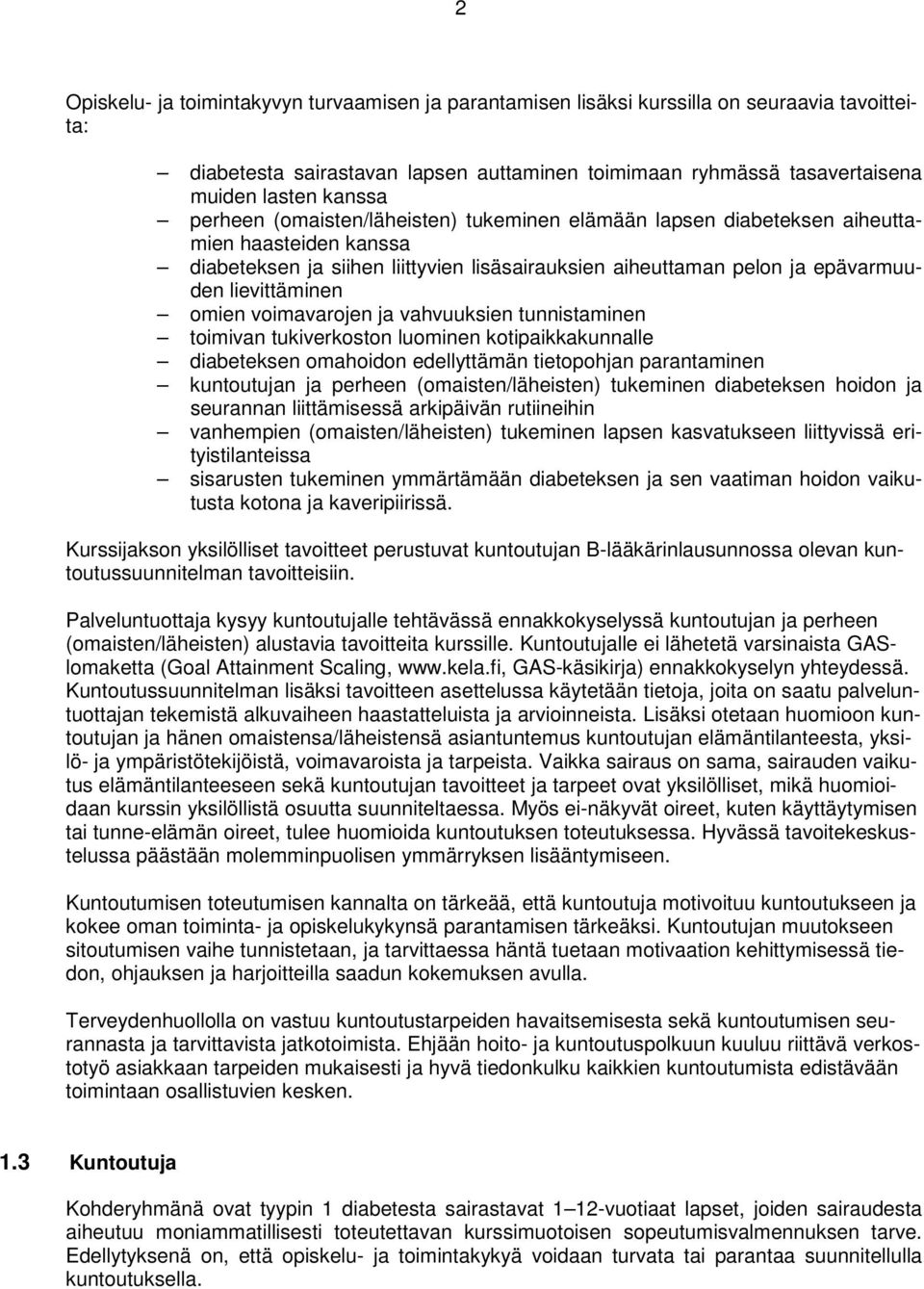 voimavarojen ja vahvuuksien tunnistaminen toimivan tukiverkoston luominen kotipaikkakunnalle diabeteksen omahoidon edellyttämän tietopohjan parantaminen kuntoutujan ja perheen (omaisten/läheisten)