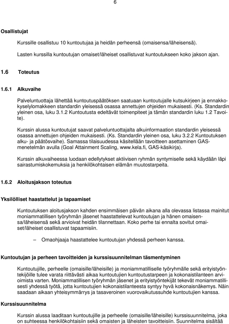 Standardin yleinen osa, luku 3.1.2 Kuntoutusta edeltävät toimenpiteet ja tämän standardin luku 1.2 Tavoite).