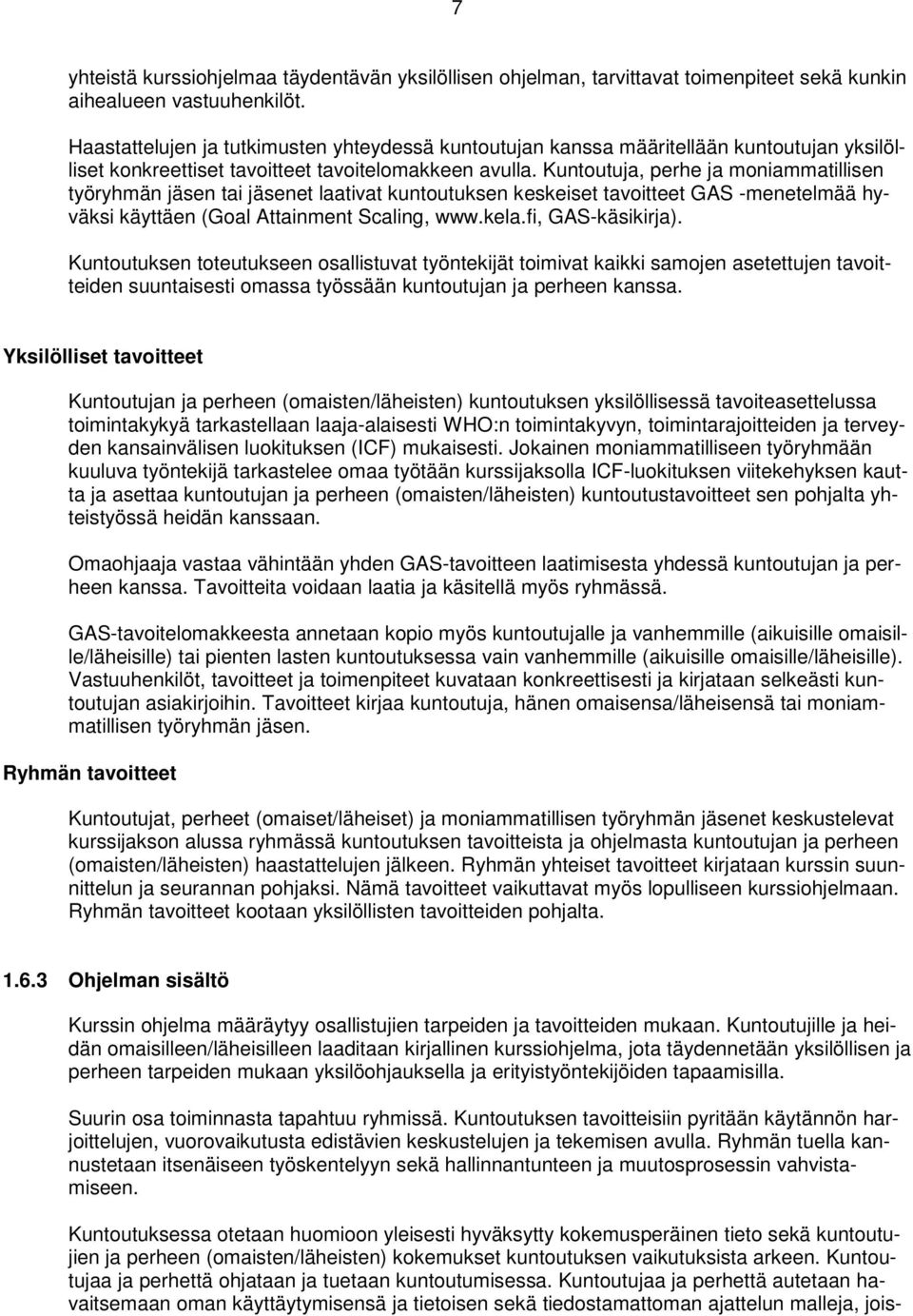 Kuntoutuja, perhe ja moniammatillisen työryhmän jäsen tai jäsenet laativat kuntoutuksen keskeiset tavoitteet GAS -menetelmää hyväksi käyttäen (Goal Attainment Scaling, www.kela.fi, GAS-käsikirja).