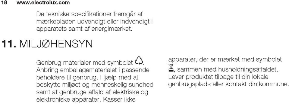 MILJØHENSYN Genbrug materialer med symbolet. Anbring emballagematerialet i passende beholdere til genbrug.