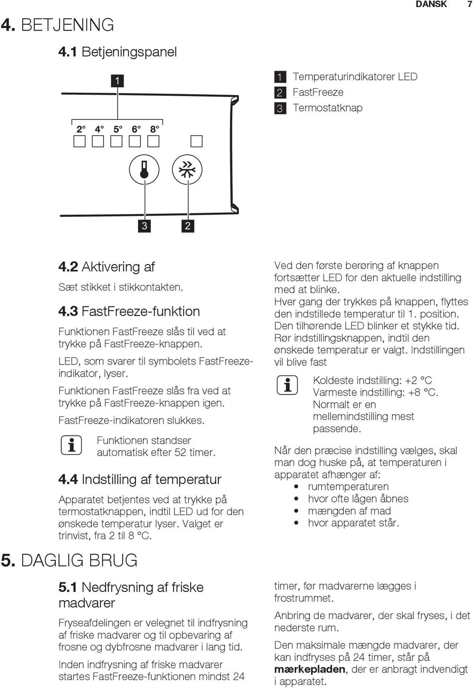 Funktionen standser automatisk efter 52 timer. 4.4 Indstilling af temperatur Apparatet betjentes ved at trykke på termostatknappen, indtil LED ud for den ønskede temperatur lyser.