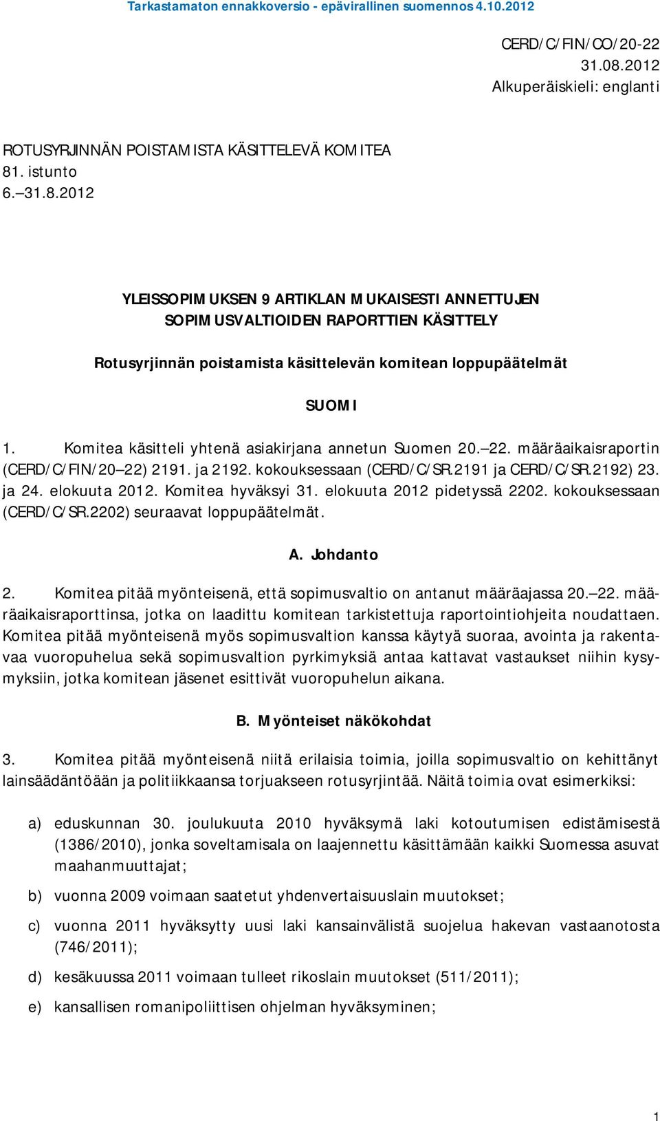 Komitea hyväksyi 31. elokuuta 2012 pidetyssä 2202. kokouksessaan (CERD/C/SR.2202) seuraavat loppupäätelmät. A. Johdanto 2. Komitea pitää myönteisenä, että sopimusvaltio on antanut määräajassa 20. 22. määräaikaisraporttinsa, jotka on laadittu komitean tarkistettuja raportointiohjeita noudattaen.