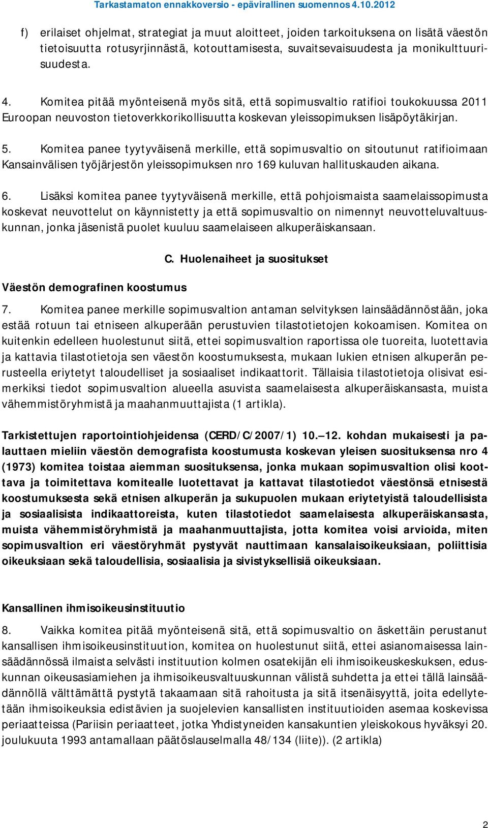 Komitea panee tyytyväisenä merkille, että sopimusvaltio on sitoutunut ratifioimaan Kansainvälisen työjärjestön yleissopimuksen nro 169 kuluvan hallituskauden aikana. 6.