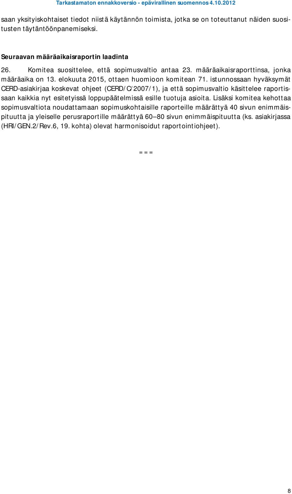 istunnossaan hyväksymät CERD-asiakirjaa koskevat ohjeet (CERD/C/2007/1), ja että sopimusvaltio käsittelee raportissaan kaikkia nyt esitetyissä loppupäätelmissä esille tuotuja asioita.