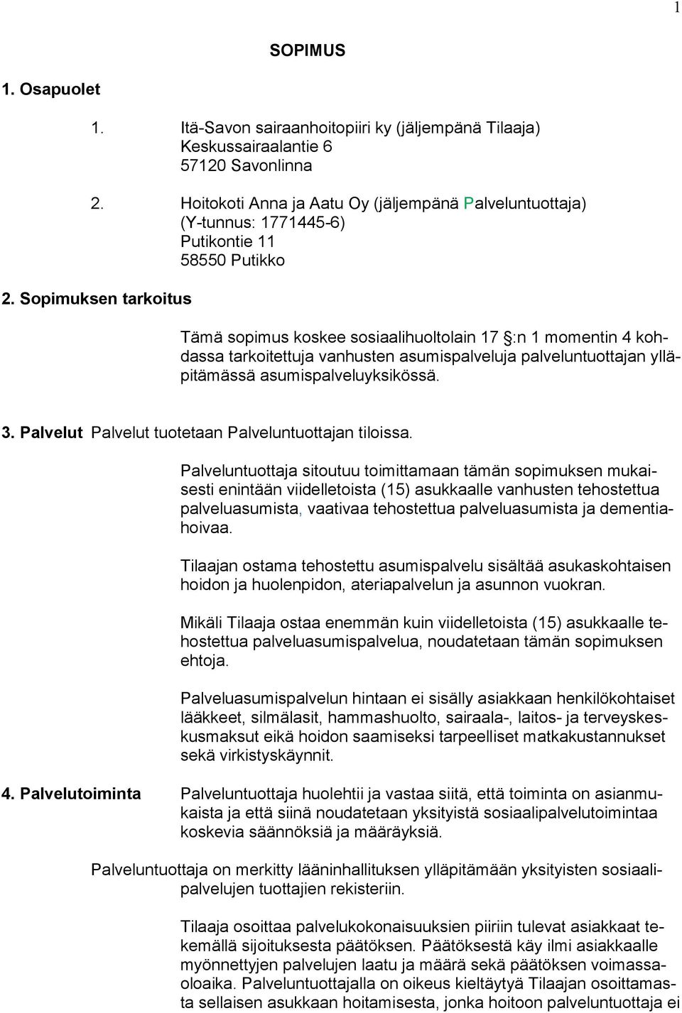 Sopimuksen tarkoitus Tämä sopimus koskee sosiaalihuoltolain 17 :n 1 momentin 4 kohdassa tarkoitettuja vanhusten asumispalveluja palveluntuottajan ylläpitämässä asumispalveluyksikössä. 3.