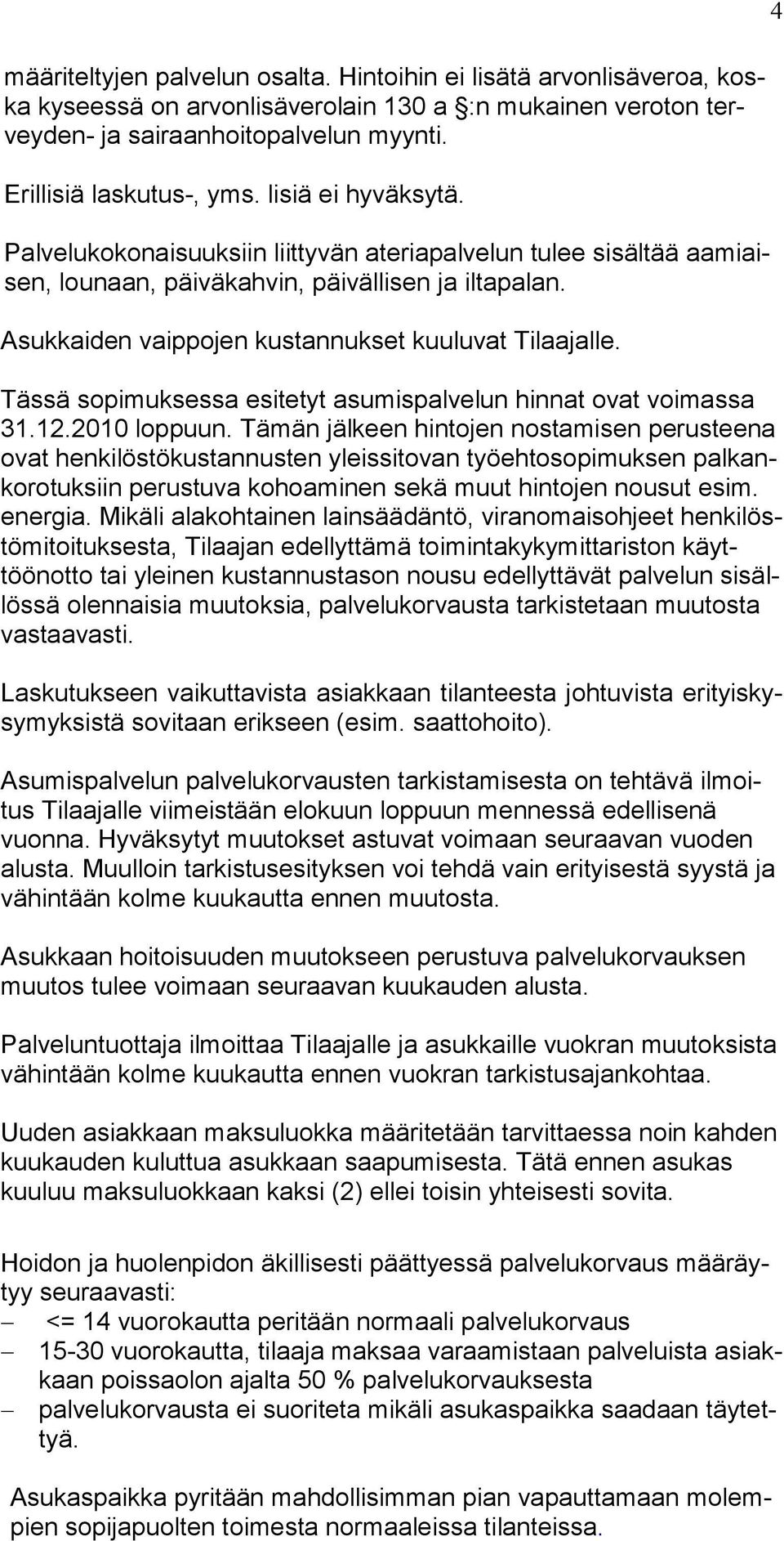 Tässä sopimuksessa esitetyt asumispalvelun hinnat ovat voimassa 31.12.2010 loppuun.