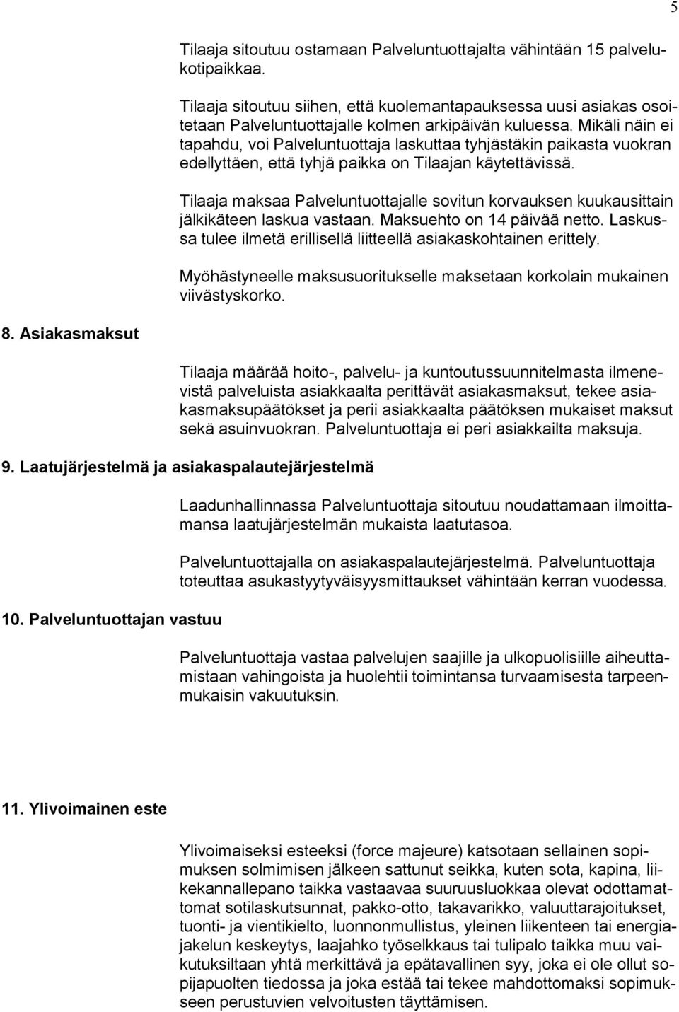 Mikäli näin ei tapahdu, voi Palveluntuottaja laskuttaa tyhjästäkin paikasta vuokran edellyttäen, että tyhjä paikka on Tilaajan käytettävissä.