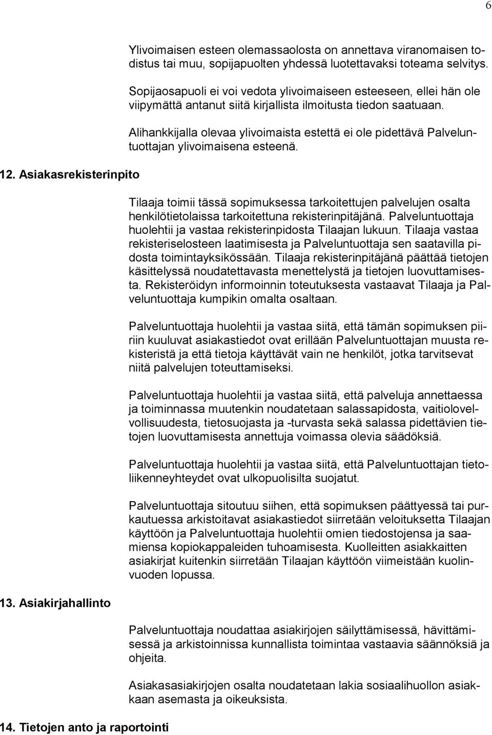 Sopijaosapuoli ei voi vedota ylivoimaiseen esteeseen, ellei hän ole viipymättä antanut siitä kirjallista ilmoitusta tiedon saatuaan.