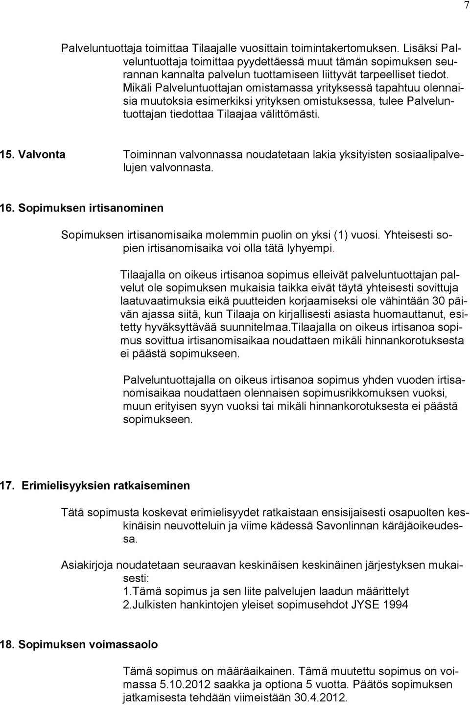 Mikäli Palveluntuottajan omistamassa yrityksessä tapahtuu olennaisia muutoksia esimerkiksi yrityksen omistuksessa, tulee Palveluntuottajan tiedottaa Tilaajaa välittömästi. 15.