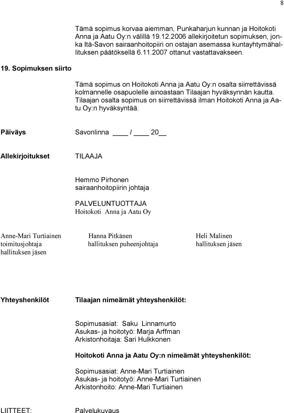 Sopimuksen siirto Tämä sopimus on Hoitokoti Anna ja Aatu Oy:n osalta siirrettävissä kolmannelle osapuolelle ainoastaan Tilaajan hyväksynnän kautta.