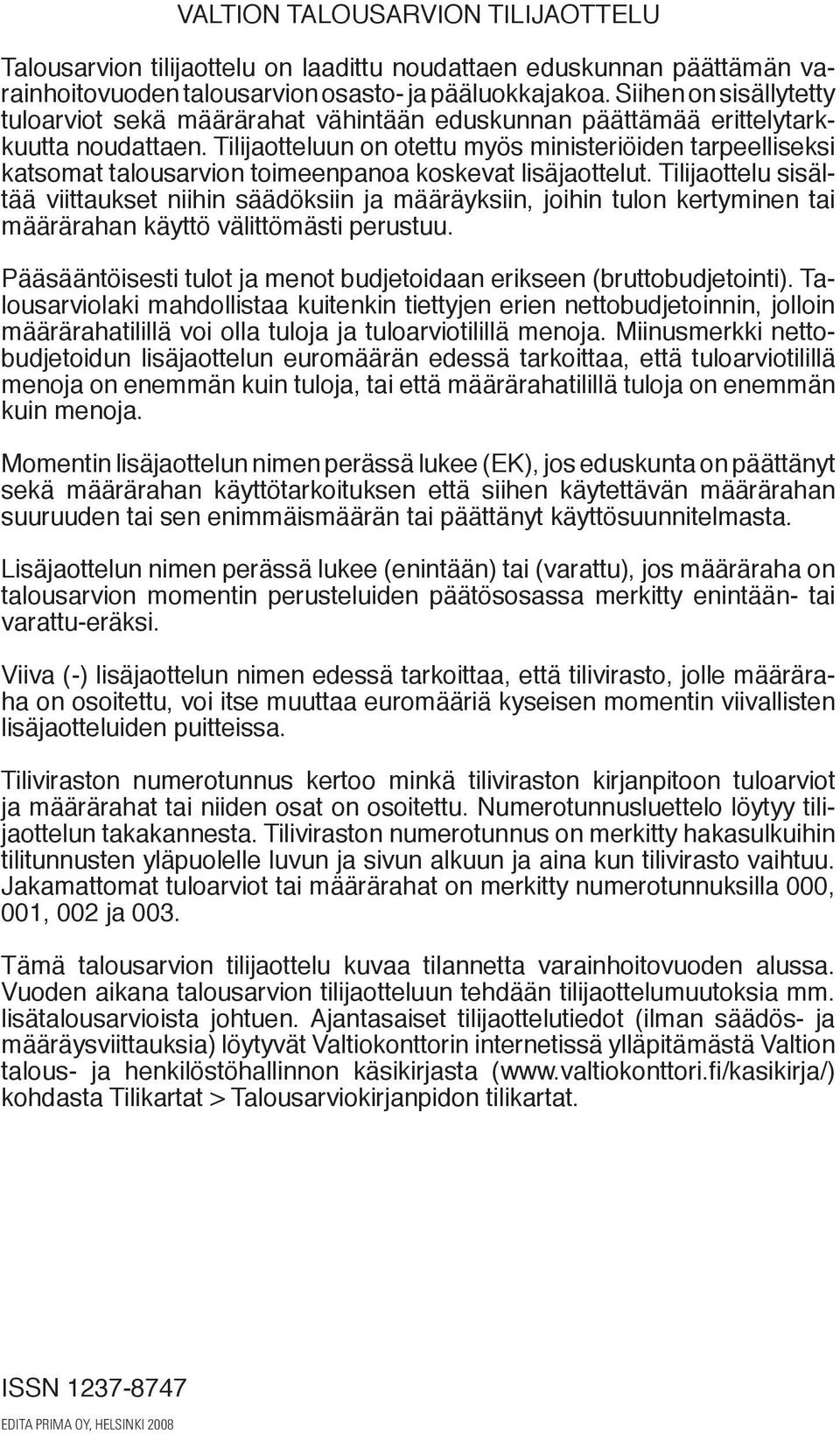 Tilijaotteluun on otettu myös ministeriöiden tarpeelliseksi katsomat talousarvion toimeenpanoa koskevat lisäjaotte lut.