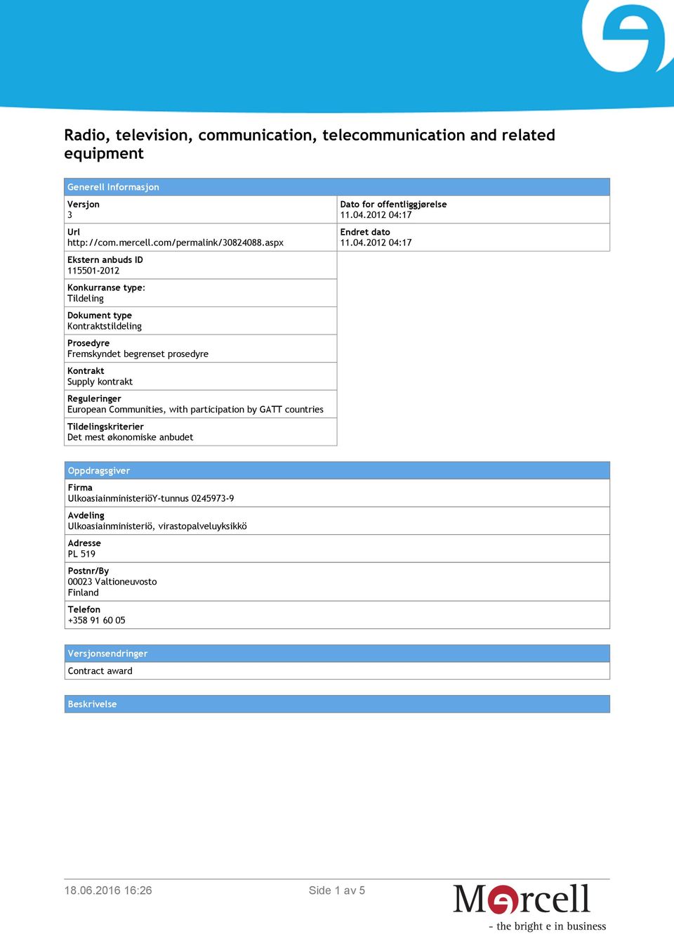 Communities, with participation by GATT countries Tildelingskriterier Det mest økonomiske anbudet Dato for offentliggjørelse 11.04.