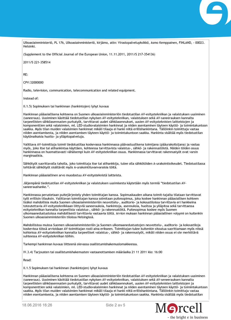 Uusiminen käsittää tiedotustilan nykyisen AV-esitystekniikan, valaistuksen sekä AV-saneerauksen kannalta tarpeellisten sähköasennusten purkutyöt, tarvittavat uudet sähköasennukset, uusien