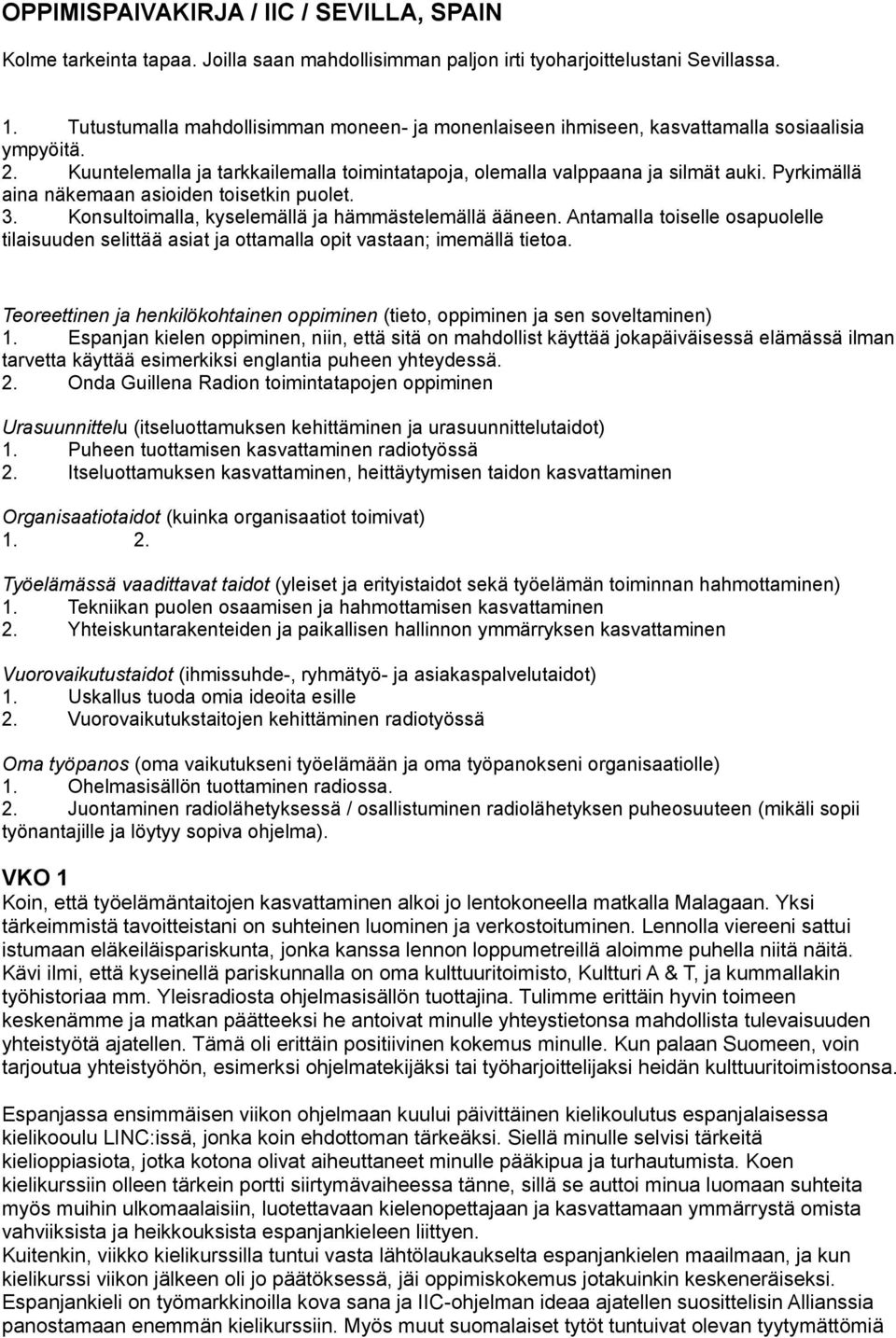 Pyrkimällä aina näkemaan asioiden toisetkin puolet. 3. Konsultoimalla, kyselemällä ja hämmästelemällä ääneen.