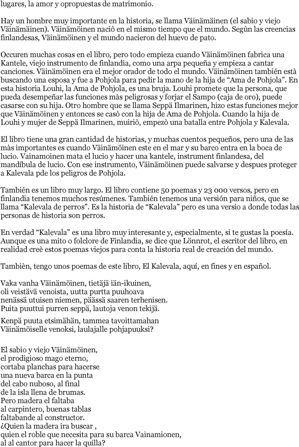 Occuren muchas cosas en el libro, pero todo empieza cuando Väinämöinen fabrica una Kantele, viejo instrumento de finlandia, como una arpa pequeña y empieza a cantar canciones.