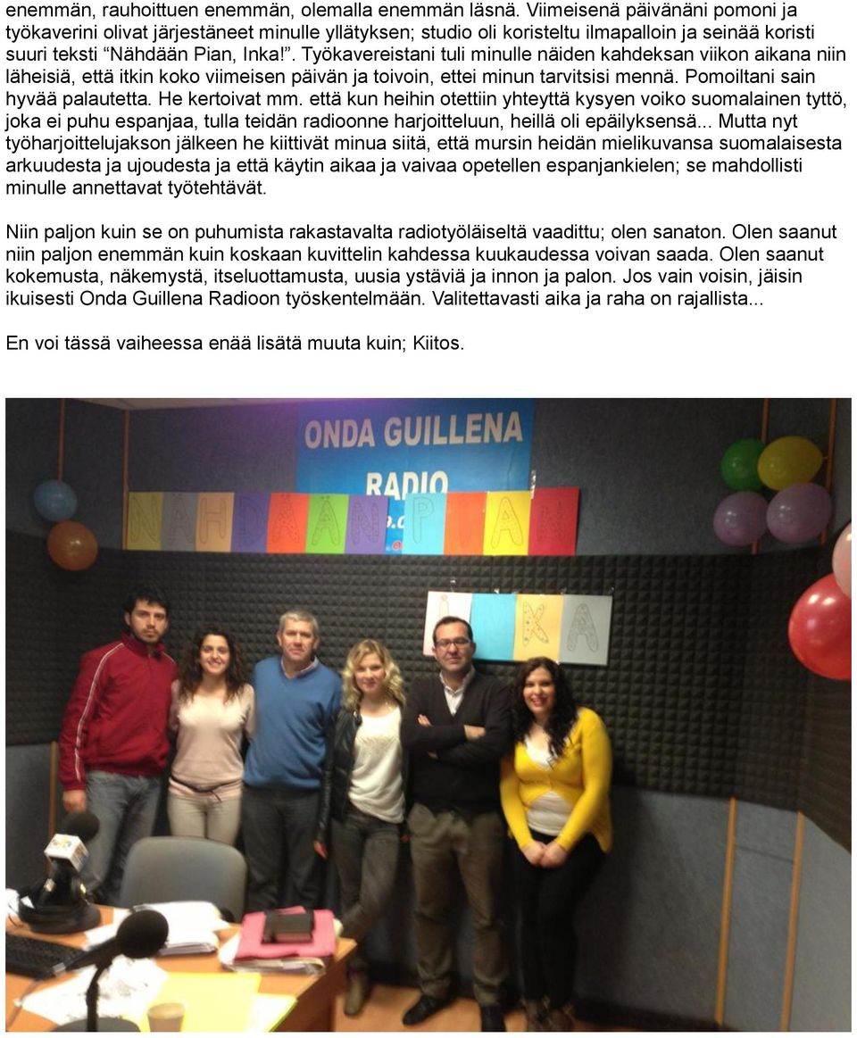 . Työkavereistani tuli minulle näiden kahdeksan viikon aikana niin läheisiä, että itkin koko viimeisen päivän ja toivoin, ettei minun tarvitsisi mennä. Pomoiltani sain hyvää palautetta.